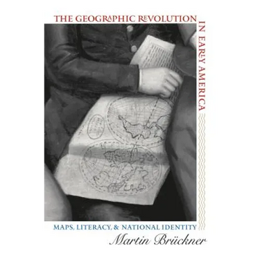 The Geographic Revolution in Early America: Maps, Literacy, and National Identity