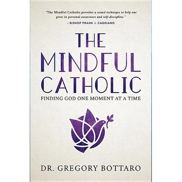 The Mindful Catholic: Finding God One Moment at a Time