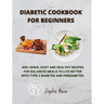 Diabetic Cookbook for Beginners: 400+ Quick, Easy and Healthy Recipes for Balanced Meals to Live Better with Type 2 Diabetes and Prediabetes.