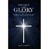 The Face and the Glory: Lessons on the Invisible and Visible God and His Glory