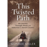 This Twisted Path: My Journey through Abuse and Addiction in Amish Country