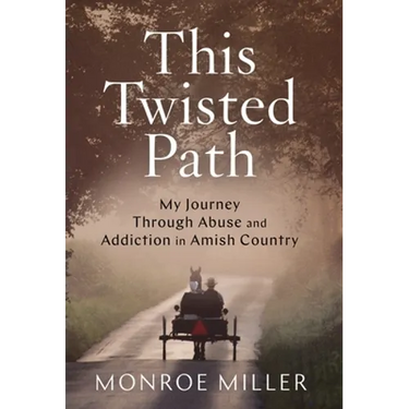 This Twisted Path: My Journey through Abuse and Addiction in Amish Country