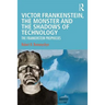 Victor Frankenstein, the Monster and the Shadows of Technology: The Frankenstein Prophecies