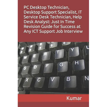 PC Desktop Technician, Desktop Support Specialist, It Service Desk Technician, Help Desk Analyst: Just In Time Revision Guide for Success at Any ICT S