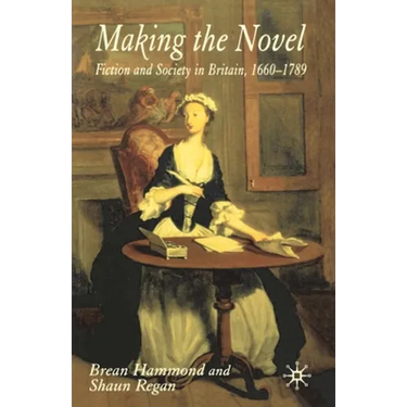 Making the Novel: Fiction and Society in Britain, 1660-1789