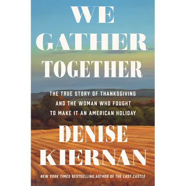 We Gather Together: The True Story of Thanksgiving and the Woman Who Fought to Make It an American Holiday