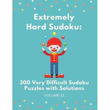 Extremely Hard Sudoku: 300 Very Difficult Sudoku Puzzles with Solutions: Volume 21