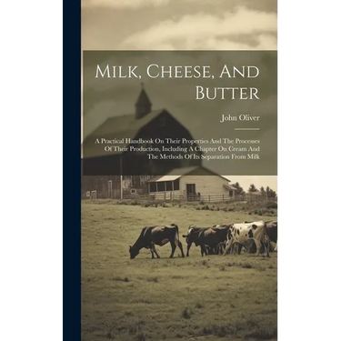 Milk, Cheese, And Butter: A Practical Handbook On Their Properties And The Processes Of Their Production, Including A Chapter On Cream And The M