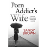 Porn Addict's Wife: Surviving Betrayal and Taking Back Your Life