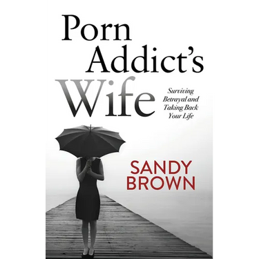 Porn Addict's Wife: Surviving Betrayal and Taking Back Your Life