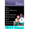 Prime Time: How Baby Boomers Will Revolutionize Retirement and Transform America