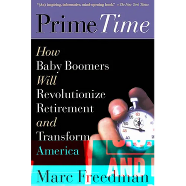 Prime Time: How Baby Boomers Will Revolutionize Retirement and Transform America