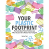 Your Plastic Footprint: The Facts about Plastic Pollution and What You Can Do to Reduce Your Footprint
