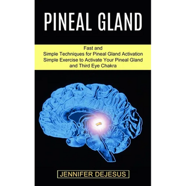 Pineal Gland: Simple Exercise to Activate Your Pineal Gland and Third Eye Chakra (Fast and Simple Techniques for Pineal Gland Activation)