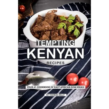 Tempting Kenyan Recipes: Your #1 Cookbook of East African Dish Ideas!