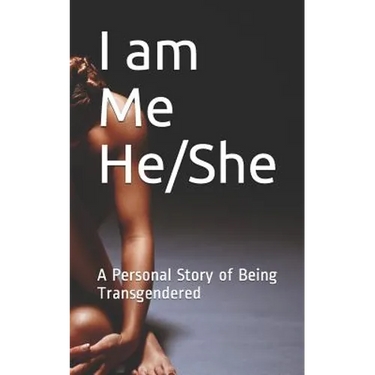 I am Me He/She: A Personal Story of Being Transgendered