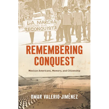 Remembering Conquest: Mexican Americans, Memory, and Citizenship
