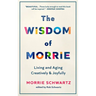 The Wisdom of Morrie: Living and Aging Creatively and Joyfully