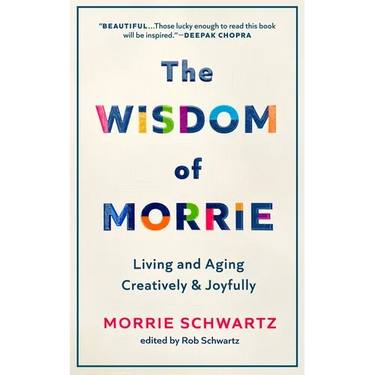 The Wisdom of Morrie: Living and Aging Creatively and Joyfully