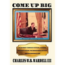 Come up Big: My Journey Through Vietnam, Harvard, the White House, the Department of State, and as CEO in Corporate America
