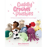 Cuddly Crochet Plushies: 30 Patterns for Adorable Animals You'll Love to Snuggle