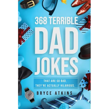 368 Terrible Dad Jokes: That Are So Bad, They're Actually Hilarious.