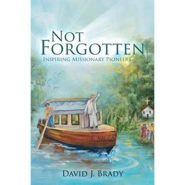 Not Forgotten: Inspiring Missionary Pioneers