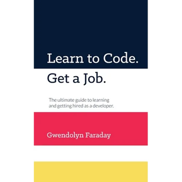 Learn to Code. Get a Job: The Ultimate Guide to Learning and Getting Hired as a Developer.