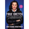 True Gretch: What I've Learned about Life, Leadership, and Everything in Between