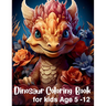 Dinosaur Coloring Book for Kids: Ideal for kids Ages 5-12