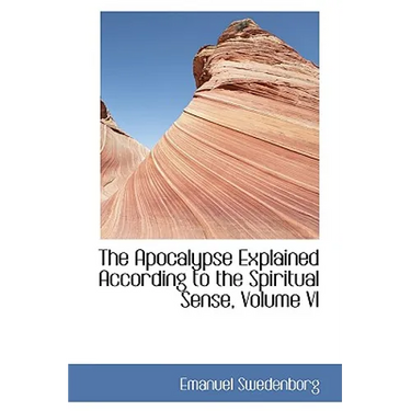 The Apocalypse Explained According to the Spiritual Sense, Volume VI