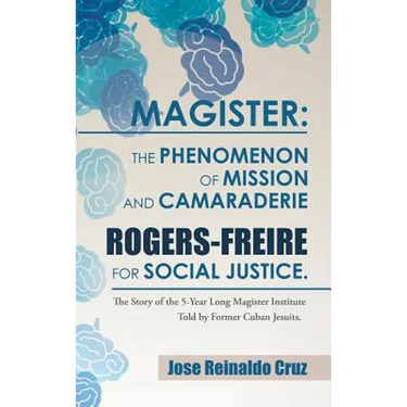 Magister: The Phenomenon of Mission and Camaraderie Rogers-Freire for Social Justice.: The Story of the 5-Year Long Magister Ins