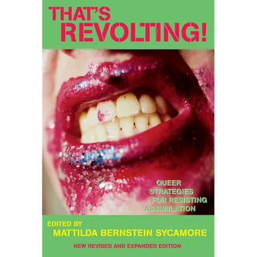 That's Revolting!: Queer Strategies for Resisting Assimilation