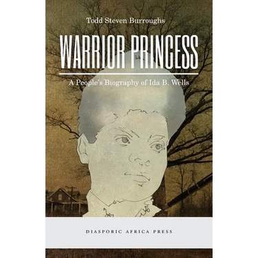 Warrior Princess: A People's Biography of Ida B. Wells