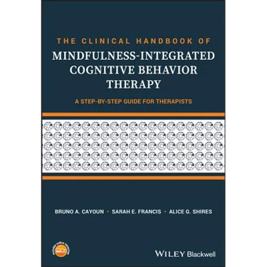 The Clinical Handbook of Mindfulness-Integrated Cognitive Behavior Therapy: A Step-By-Step Guide for Therapists