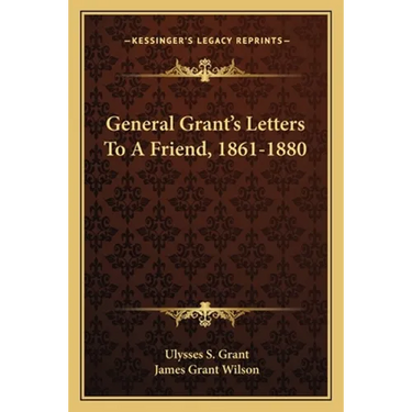 General Grant's Letters to a Friend, 1861-1880