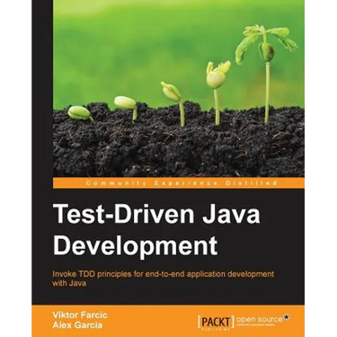 Test-Driven Java Development: Invoke TDD principles for end-to-end application development with Java