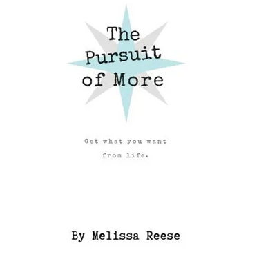 The Pursuit of More: Get what you want from life.