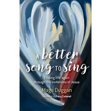 A Better Song to Sing: Finding life again through the invitations of Jesus