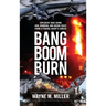Bang Boom Burn: Explosive True Crime Gun, Bombing and Arson Cases from a Federal Agent's Career
