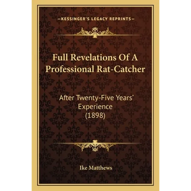 Full Revelations Of A Professional Rat-Catcher: After Twenty-Five Years' Experience (1898)