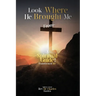 Look Where He Brought Me From: A Spiritual Guide to a Transformed Life