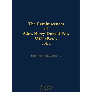 The Reminiscences of Adm. Harry Donald Felt, USN (Ret.), Vol. I: 1902-1992
