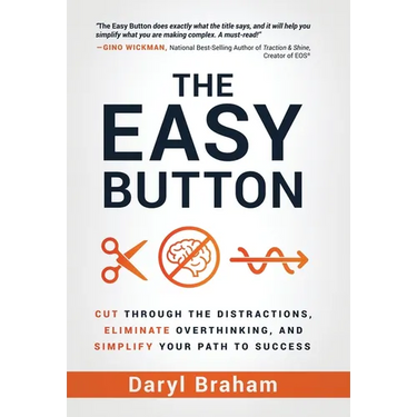The Easy Button: Cut Through the Distractions, Eliminate Overthinking, and Simplify Your Path to Success