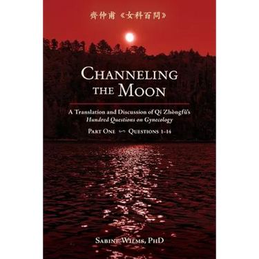 Channeling the Moon: A Translation and Discussion of Qi Zhongfu's Hundred Questions on Gynecology, Part One