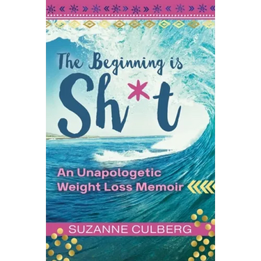 The Beginning is Sh*t: An Unapologetic Weight Loss Memoir