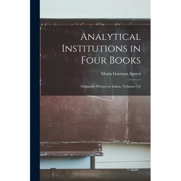Analytical Institutions in Four Books: Originally Written in Italian, Volumes 1-2