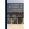 History of the Jews in Russia and Poland, From the Earliest Times Until the Present Day
