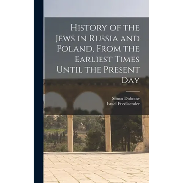 History of the Jews in Russia and Poland, From the Earliest Times Until the Present Day