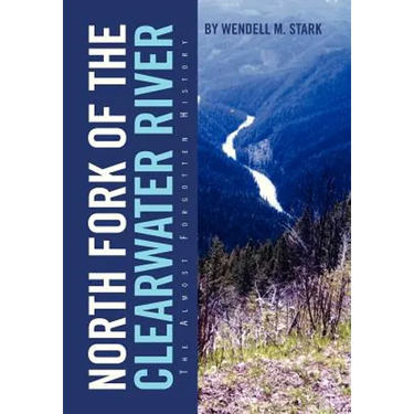 North Fork of the Clearwater River: The Almost Forgotten History